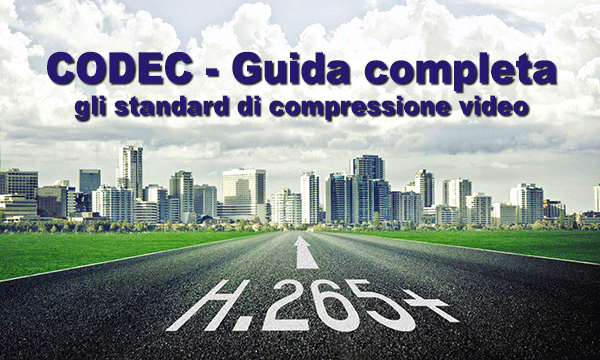 CODEC e standard di compressione video - Guida